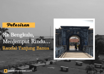 Pelesiran: Ke Bengkulu, Menjemput Rindu… | Raudal Tanjung Banua