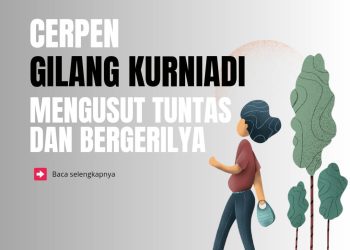 Cerpen Gilang Kurniadi | Mengusut Tuntas dan Bergerilya