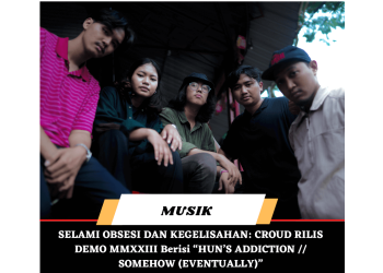 SELAMI OBSESI DAN KEGELISAHAN: CROUD RILIS DEMO MMXXIII Berisi “HUN’S ADDICTION // SOMEHOW (EVENTUALLY)”