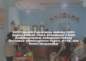 KKN Tematik Universitas Andalas 2024 Nagari Sikucur Utara, Kecamatan V Koto Kampung Dalam, Kabupaten Padang Pariaman: Pembangunan Nagari, IPTEK, dan Sosial Masyarakat