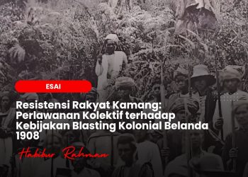 Resistensi Rakyat Kamang: Perlawanan Kolektif terhadap Kebijakan Blasting Kolonial Belanda 1908 | Habibur Rahman