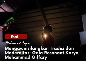 Mengawinsilangkan Tradisi dan Modernitas: Gala Resonant Karya Muhammad Giffary | Muhamad Irfan