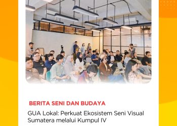 GUA Lokal: Perkuat Ekosistem Seni Visual Sumatera melalui Kumpul IV