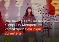 Dari Ruang Temu ke Simpul: Kumpul IV Memperluas Percakapan Seni Rupa Sumatera