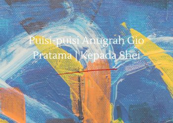 Puisi-puisi Anugrah Gio Pratama | Kepada Shei