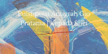 Puisi-puisi Anugrah Gio Pratama | Kepada Shei