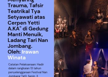 Menyaring Trauma, Tafsir Teatrikal Tya Setyawati atas Cerpen Yetti A.KA” di Gedung Manti Menuik, Ladang Tari Nan Jombang | Irawan Winata