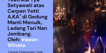 Menyaring Trauma, Tafsir Teatrikal Tya Setyawati atas Cerpen Yetti A.KA” di Gedung Manti Menuik, Ladang Tari Nan Jombang | Irawan Winata
