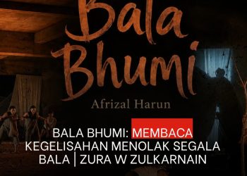 Bala Bhumi: Membaca Kegelisahan Menolak Segala Bala | Zura W Zulkarnain
